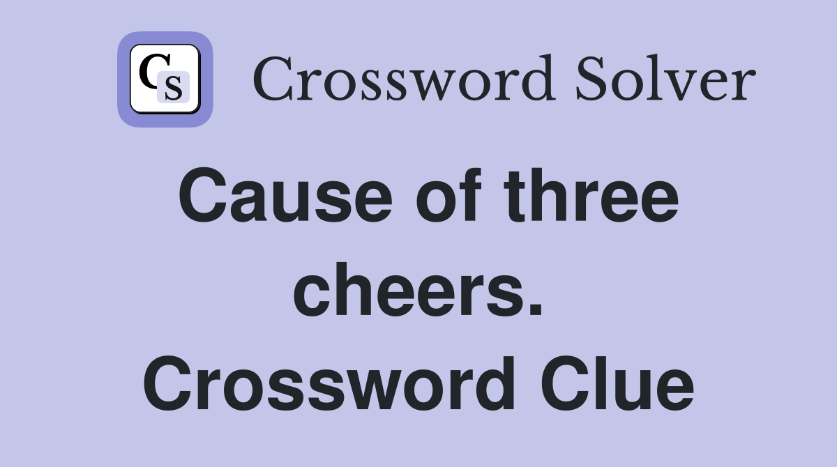 Cause of three cheers. Crossword Clue