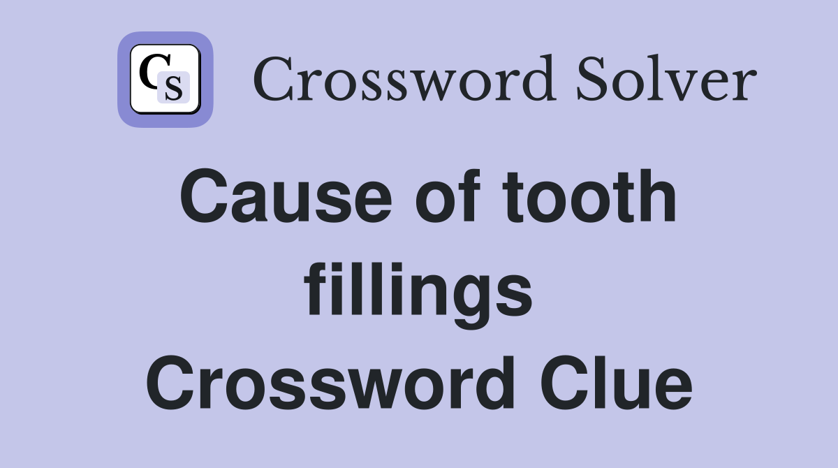 Cause of tooth fillings Crossword Clue