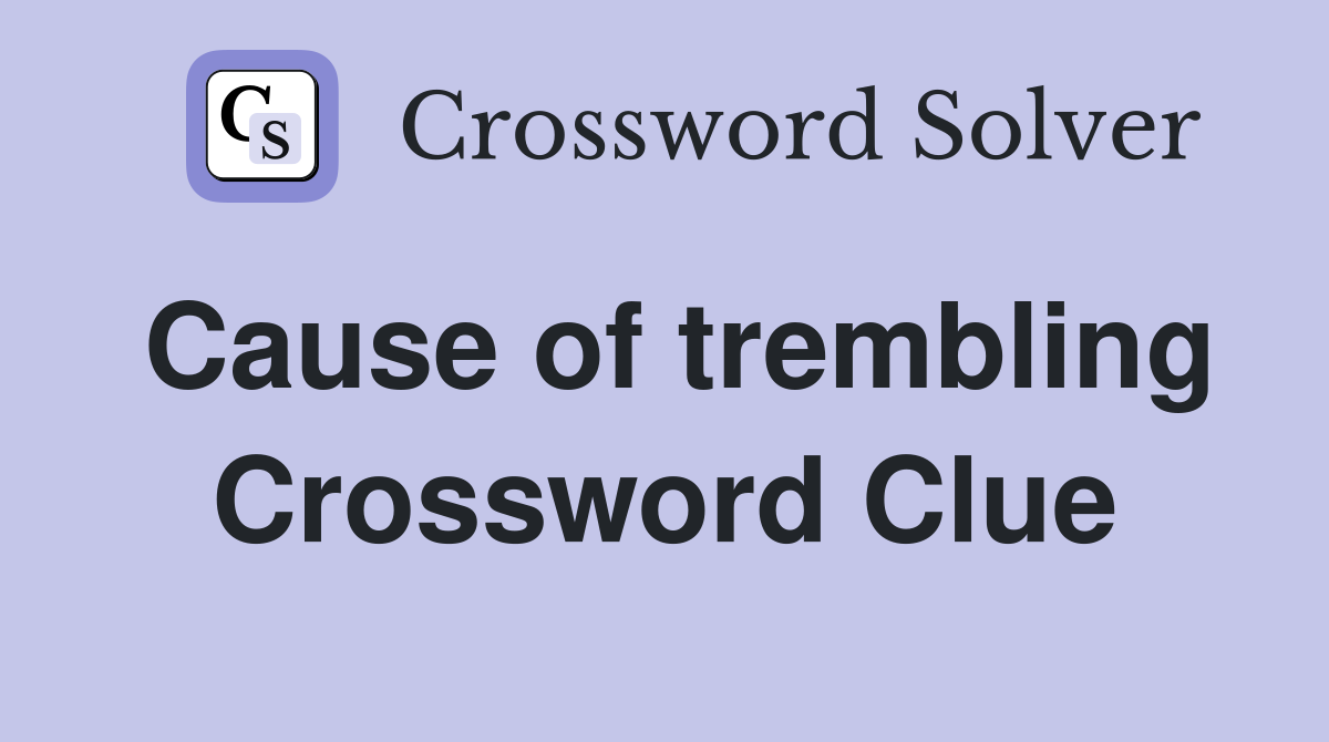 Cause of trembling Crossword Clue