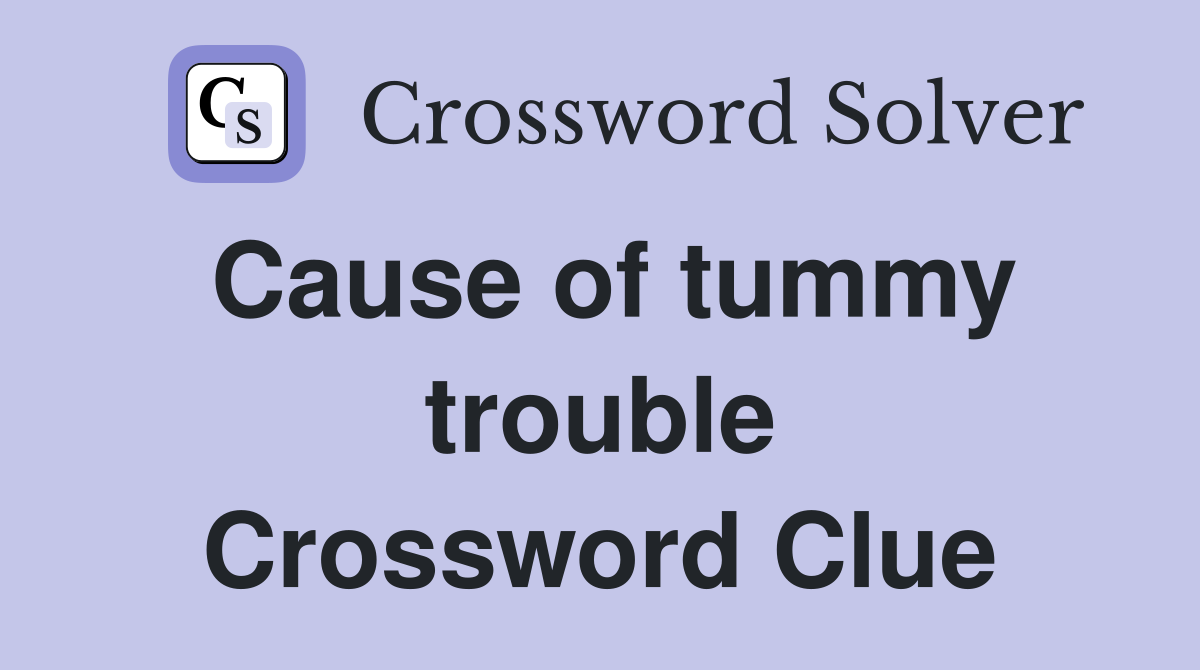 Cause of tummy trouble Crossword Clue