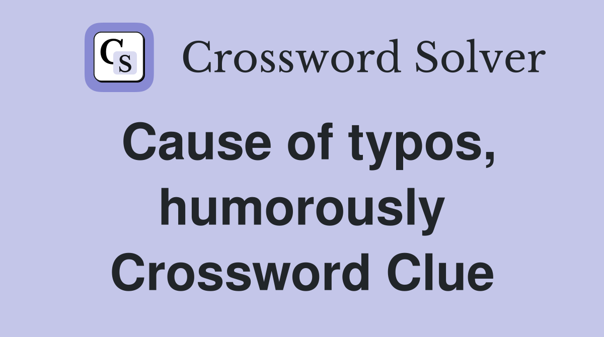 Cause of typos, humorously Crossword Clue