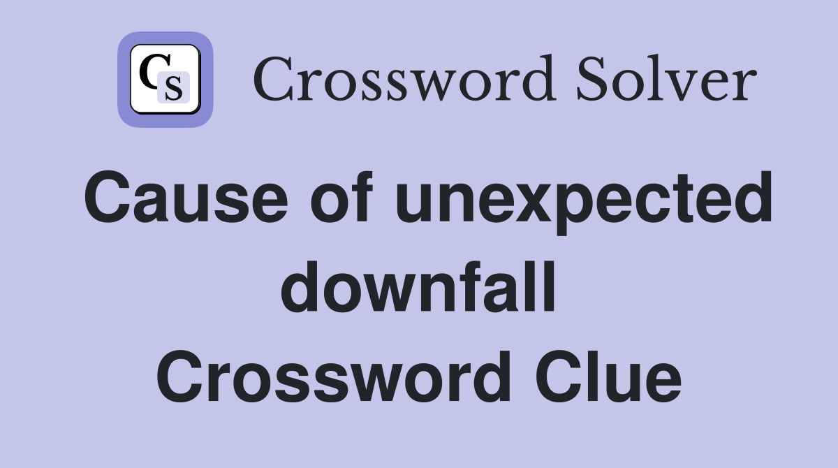 Cause of unexpected downfall Crossword Clue
