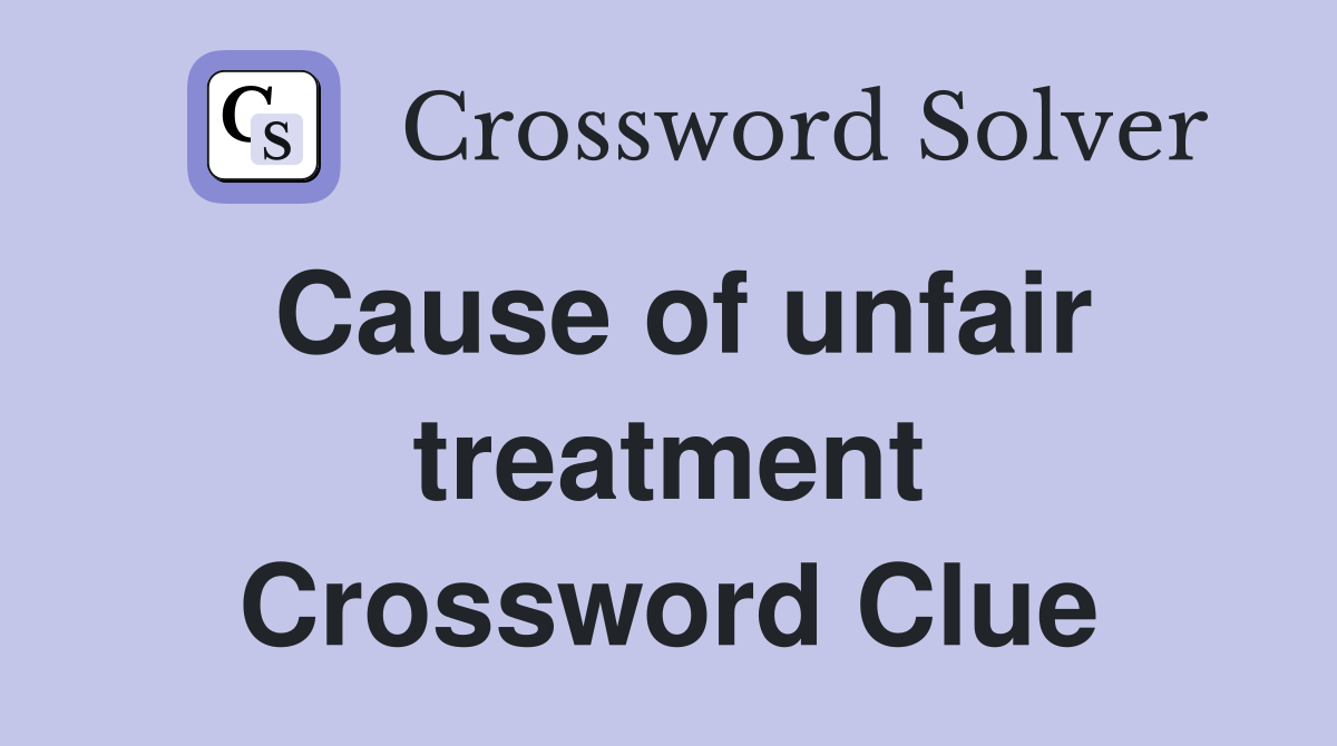Cause of unfair treatment Crossword Clue