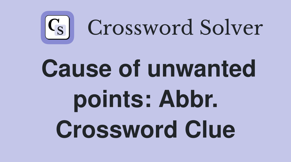 Cause of unwanted points: Abbr. Crossword Clue