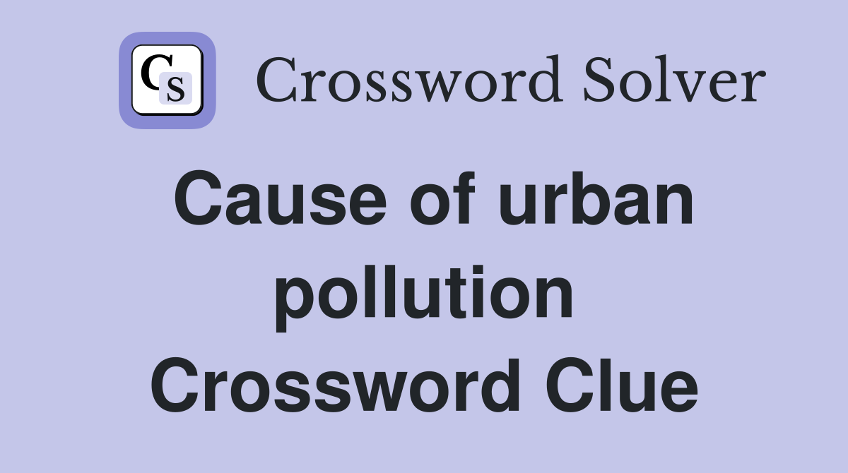 Cause of urban pollution Crossword Clue