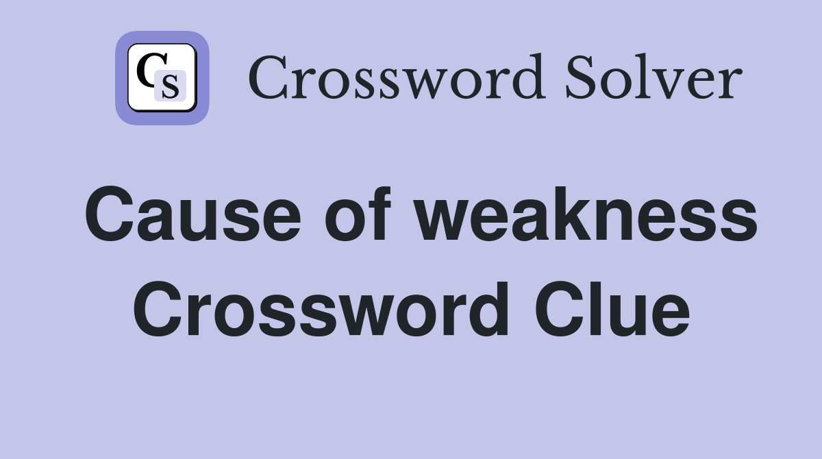 Cause of weakness Crossword Clue