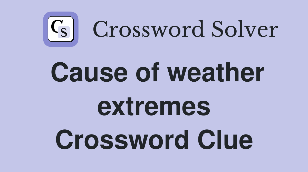 Cause of weather extremes Crossword Clue