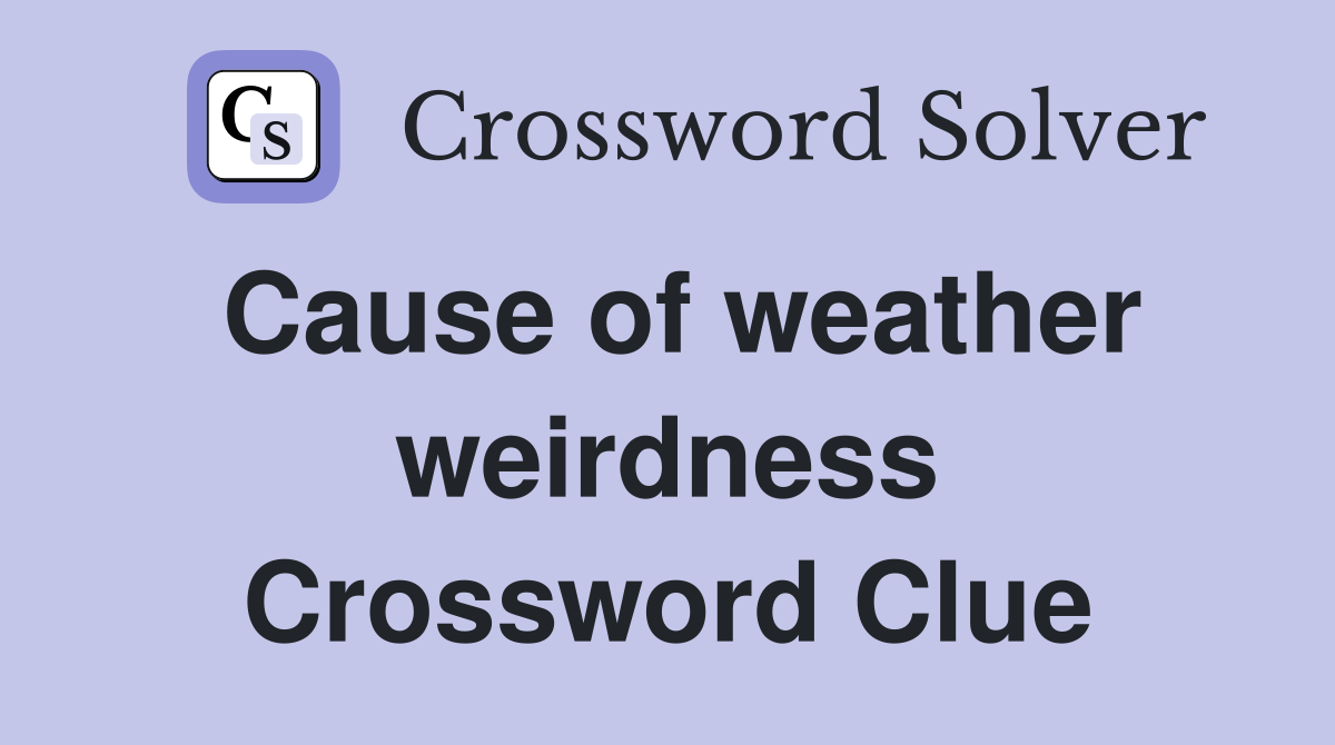 Cause of weather weirdness Crossword Clue