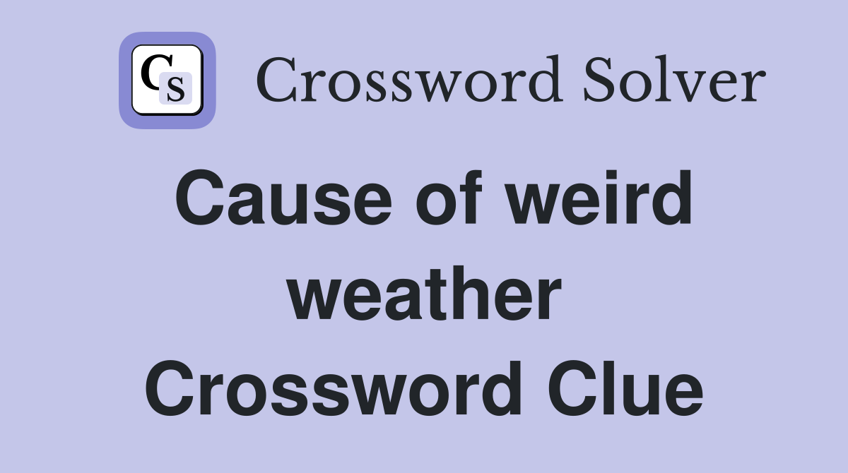 Cause of weird weather Crossword Clue
