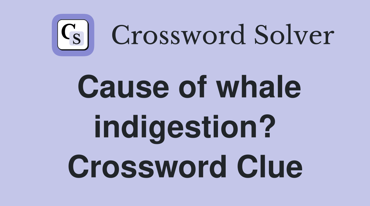 Cause of whale indigestion? Crossword Clue