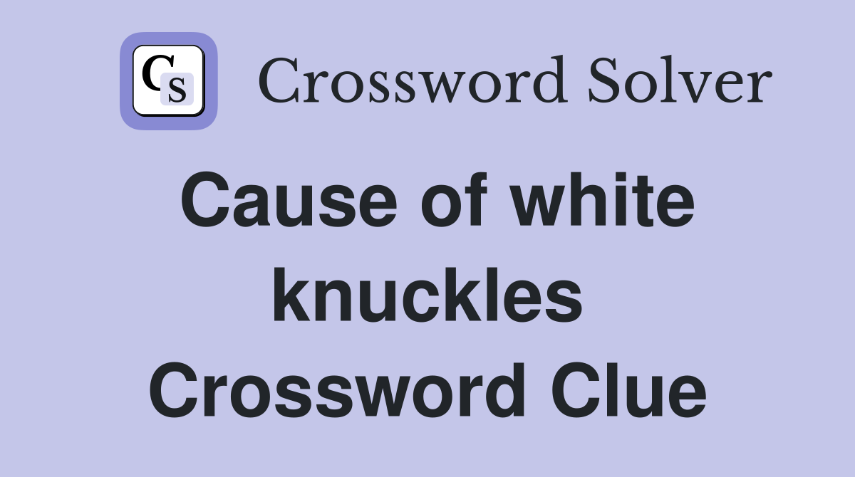 Cause of white knuckles Crossword Clue