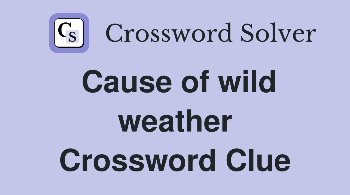 Cause of wild weather Crossword Clue