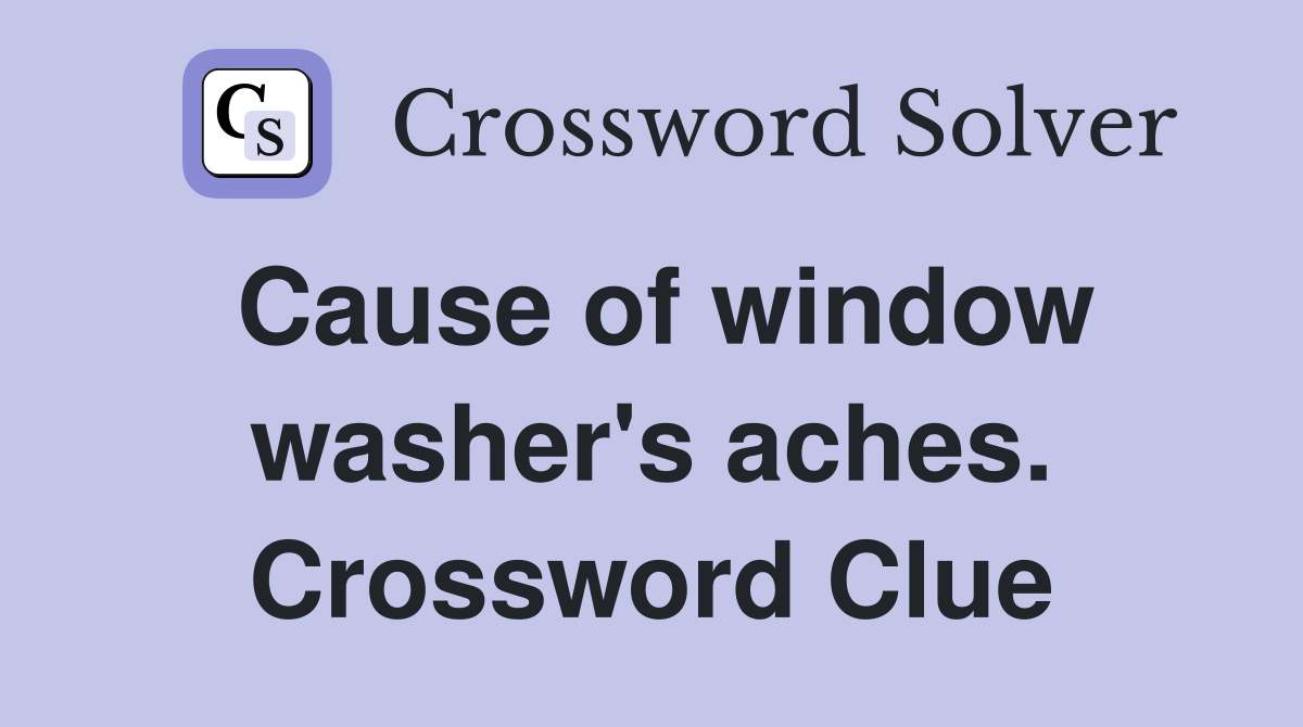Cause of window washer's aches. Crossword Clue