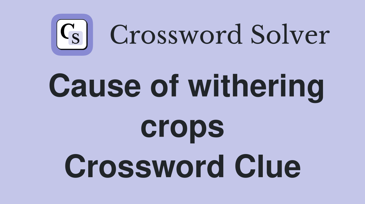 Cause of withering crops Crossword Clue