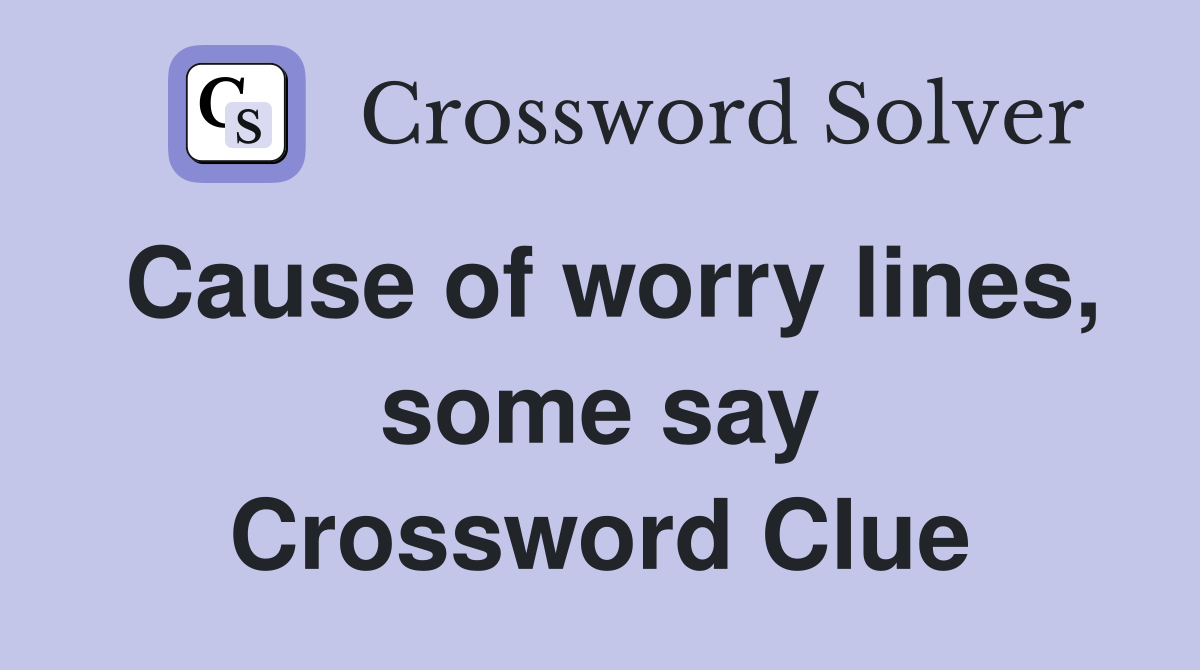 Cause of worry lines, some say Crossword Clue