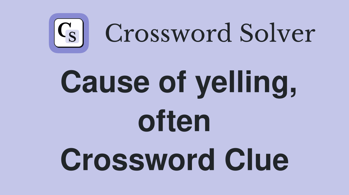 Cause of yelling, often Crossword Clue