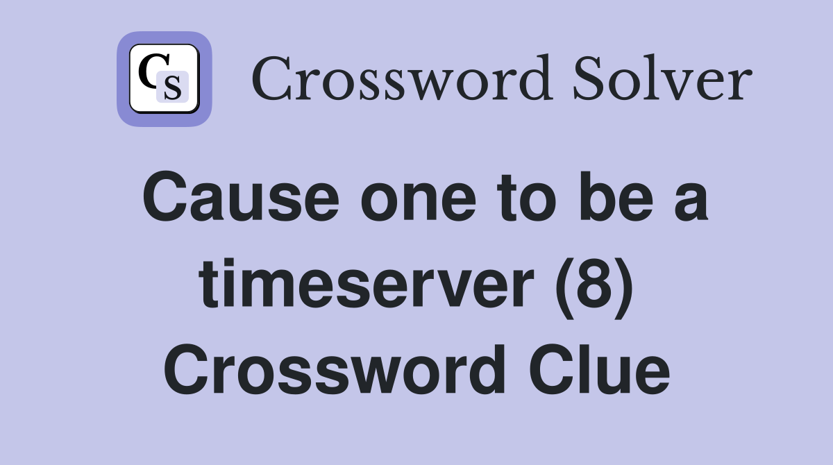 Cause one to be a timeserver (8) Crossword Clue