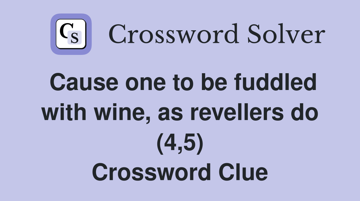 Cause one to be fuddled with wine, as revellers do (4,5) Crossword Clue