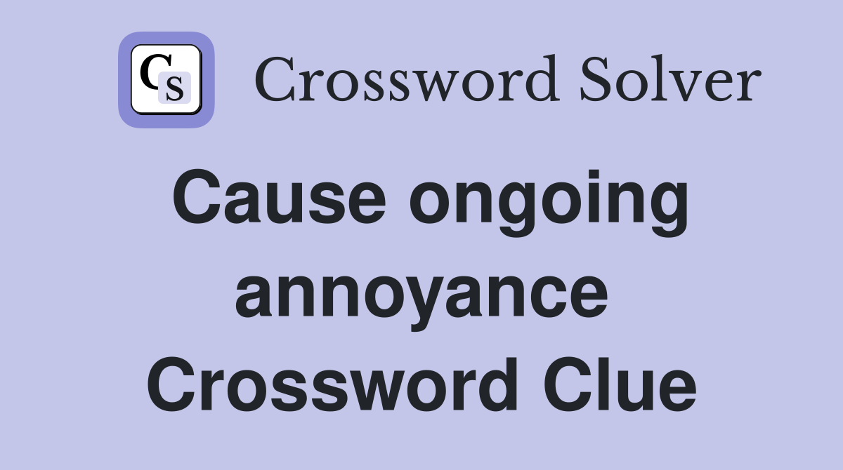 Cause ongoing annoyance Crossword Clue