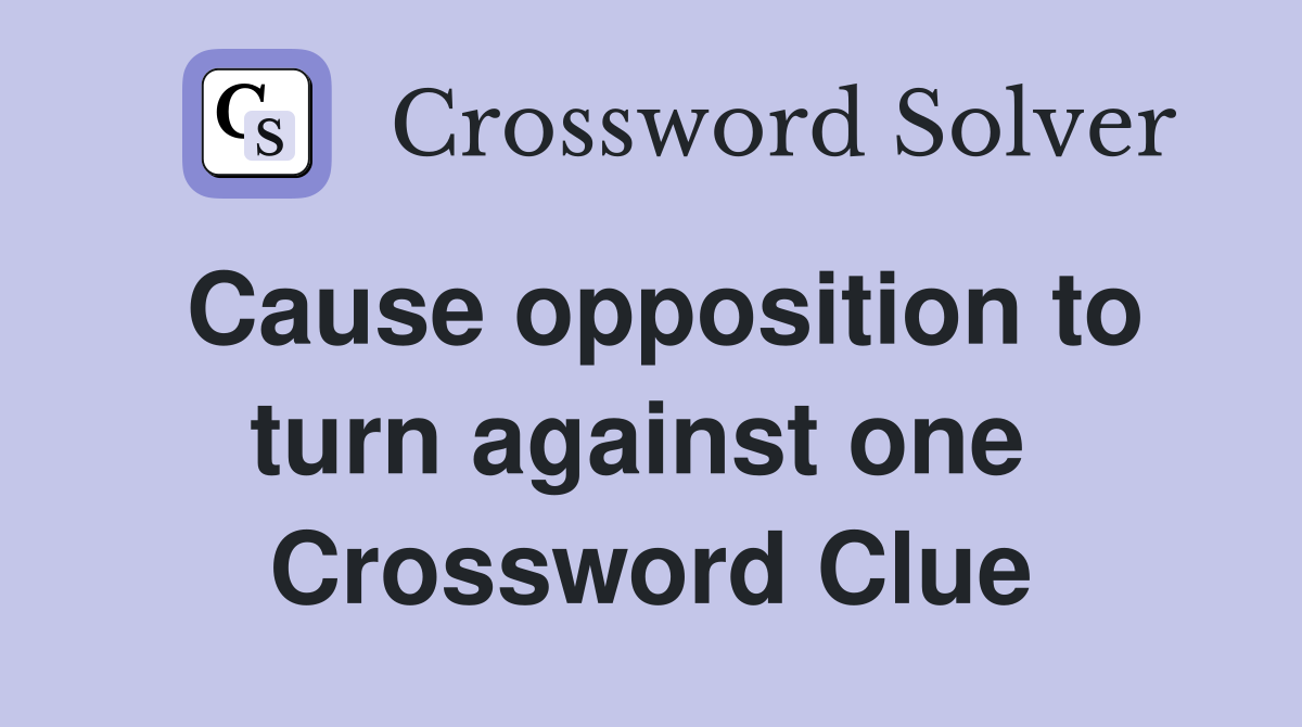 Cause opposition to turn against one  Crossword Clue