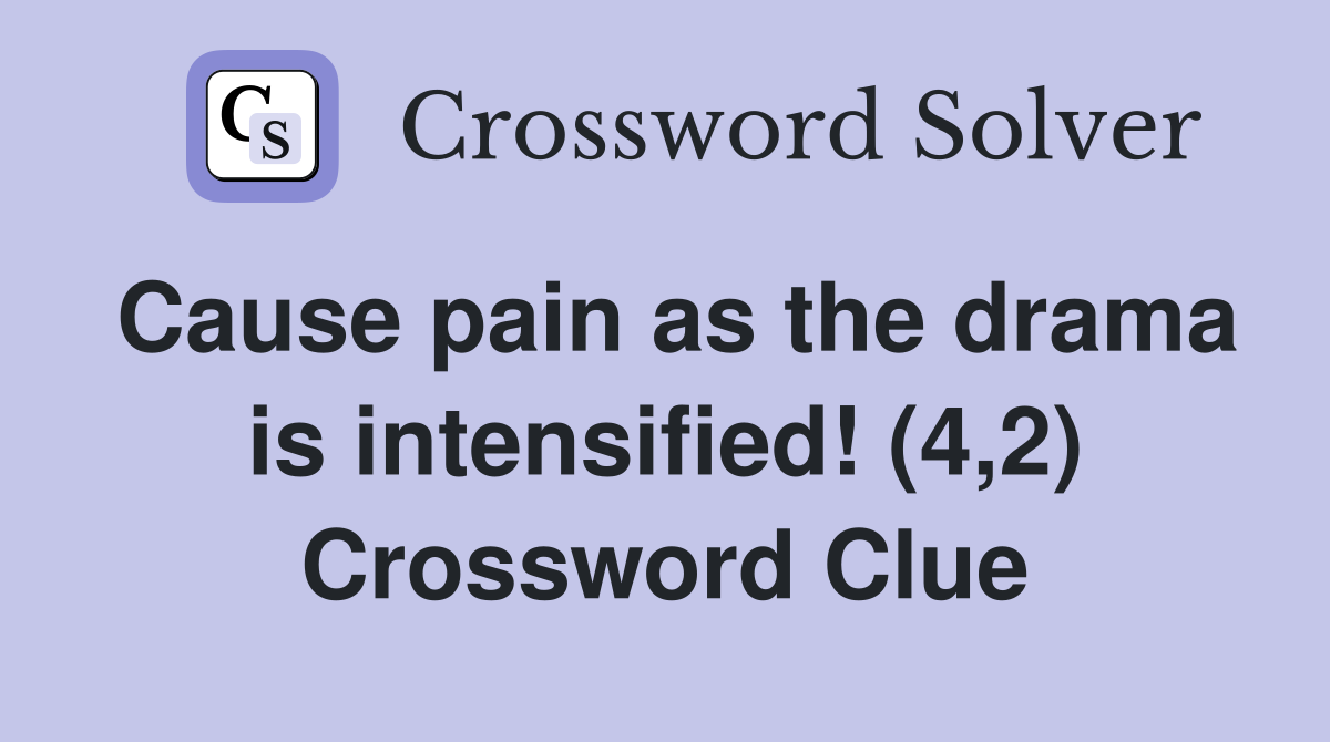 Cause pain as the drama is intensified! (4,2) Crossword Clue