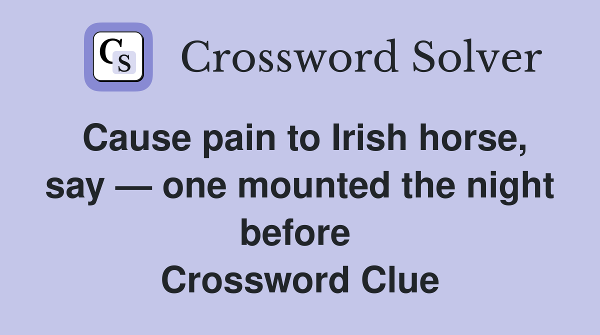 Cause pain to Irish horse, say — one mounted the night before  Crossword Clue