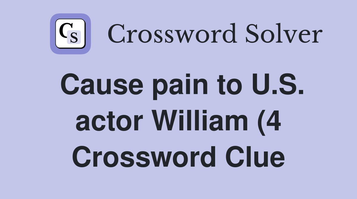 Cause pain to U S actor William (4) Crossword Clue Answers Cause pain to U S actor William (4) Crossword Clue Answers