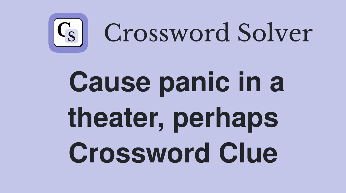 Cause panic in a theater, perhaps Crossword Clue