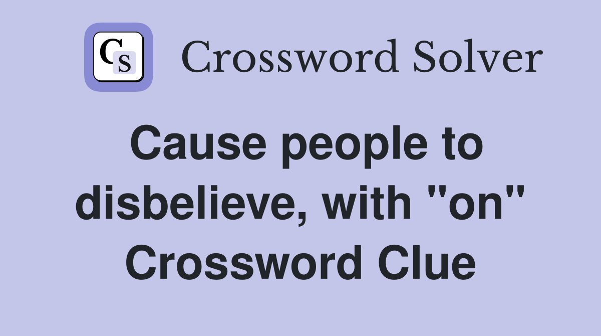 Cause people to disbelieve, with "on" Crossword Clue