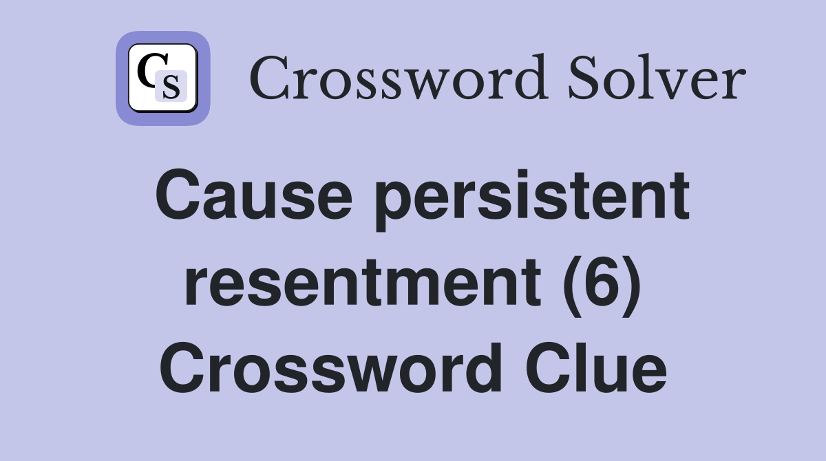 Cause persistent resentment (6) Crossword Clue