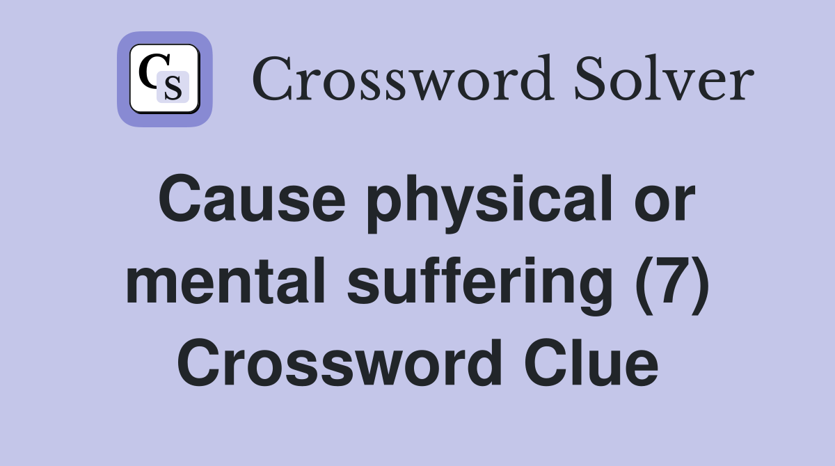 Cause physical or mental suffering (7) Crossword Clue