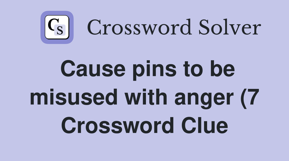 Cause pins to be misused with anger (7) Crossword Clue Answers Cause pins to be misused with anger (7) Crossword Clue Answers