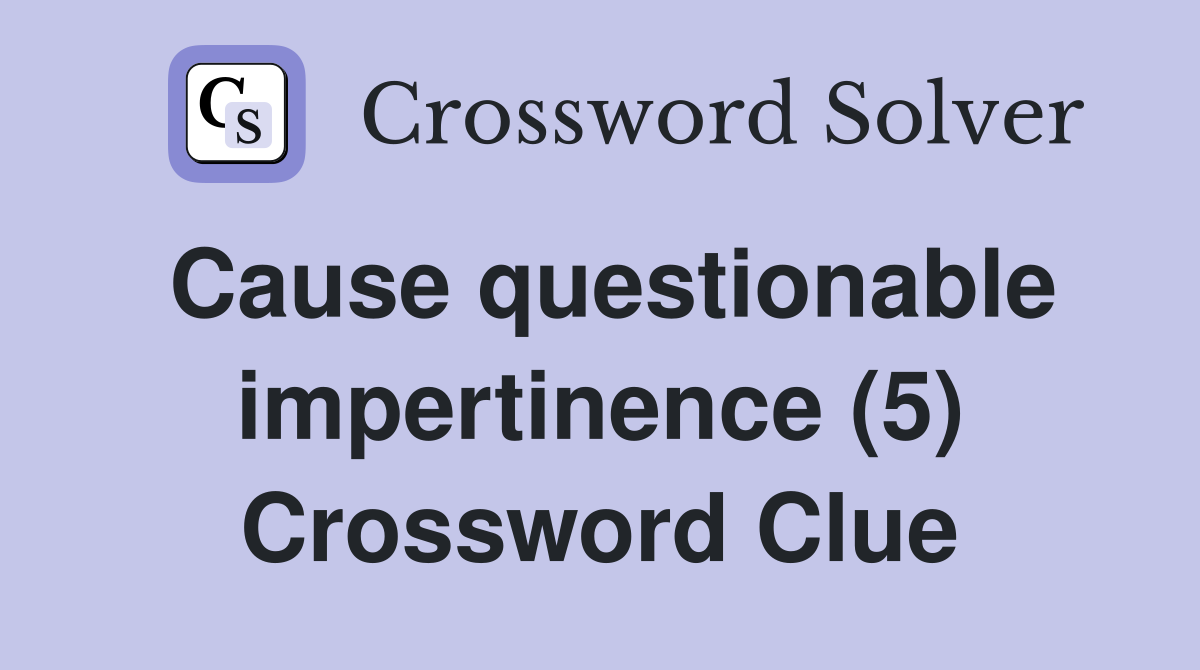 Cause questionable impertinence (5) Crossword Clue