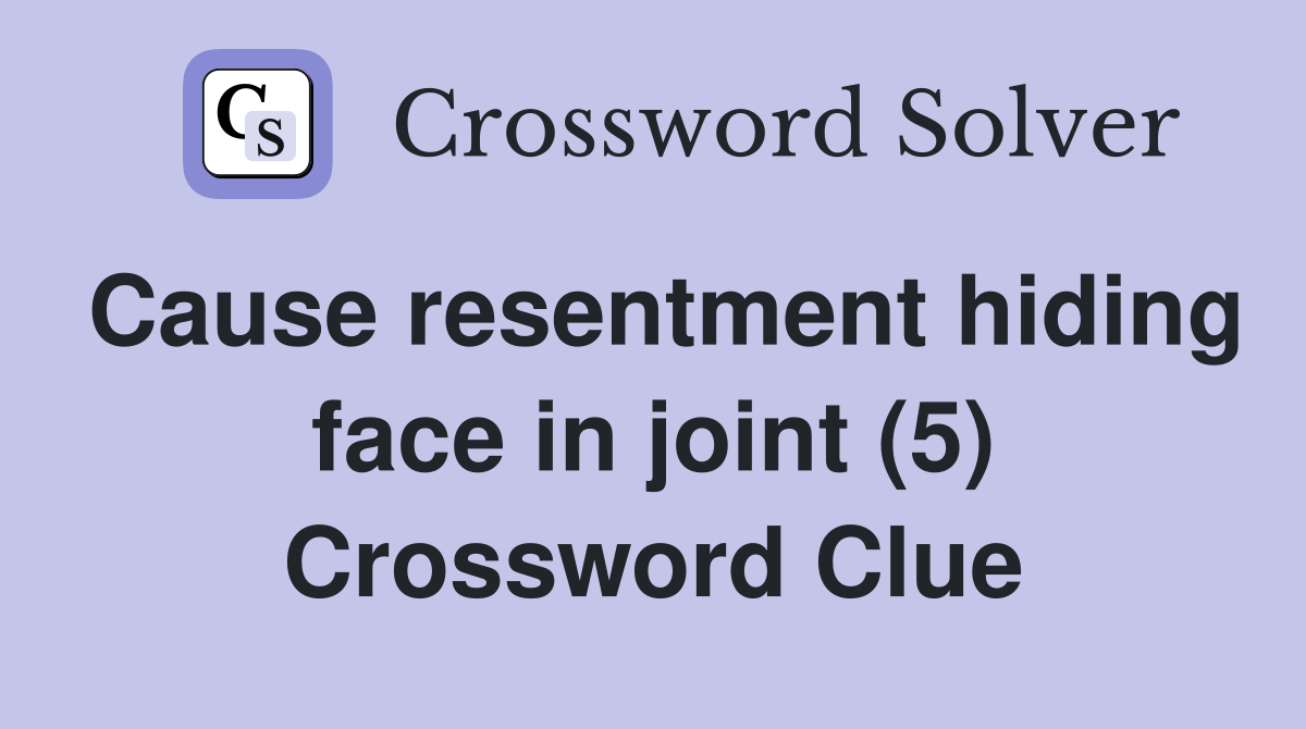 Cause resentment hiding face in joint (5) Crossword Clue