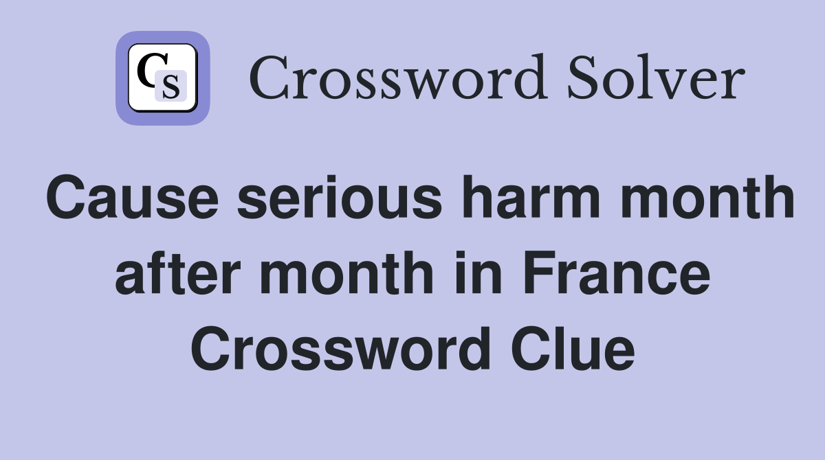 Cause serious harm month after month in France Crossword Clue