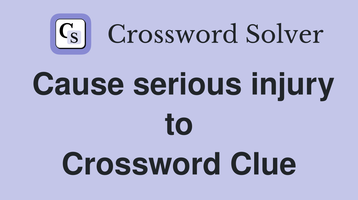 Cause serious injury to Crossword Clue