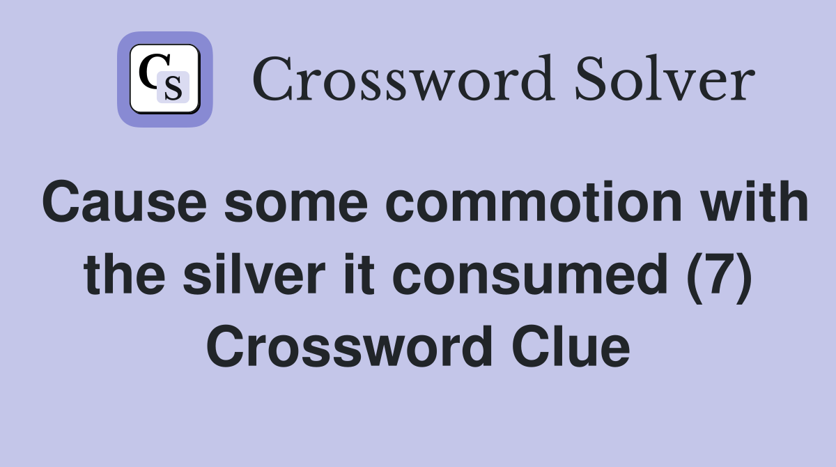 Cause some commotion with the silver it consumed (7) Crossword Clue