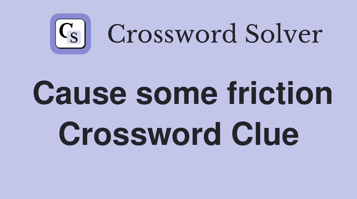 Cause some friction Crossword Clue