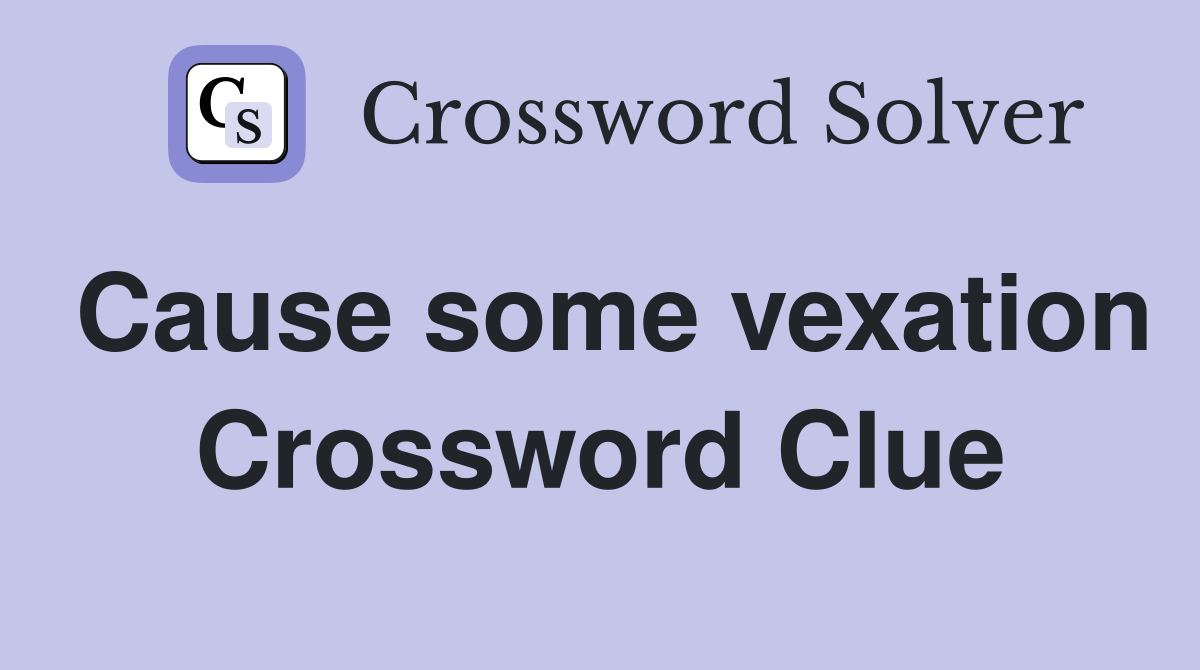 Cause some vexation Crossword Clue