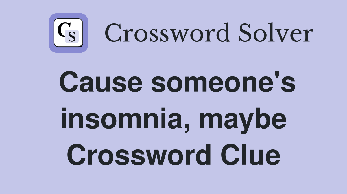 Cause someone's insomnia, maybe Crossword Clue