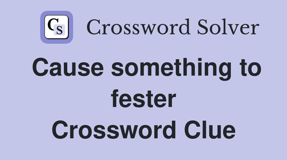 Cause something to fester Crossword Clue