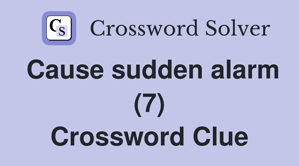 Cause sudden alarm (7) Crossword Clue