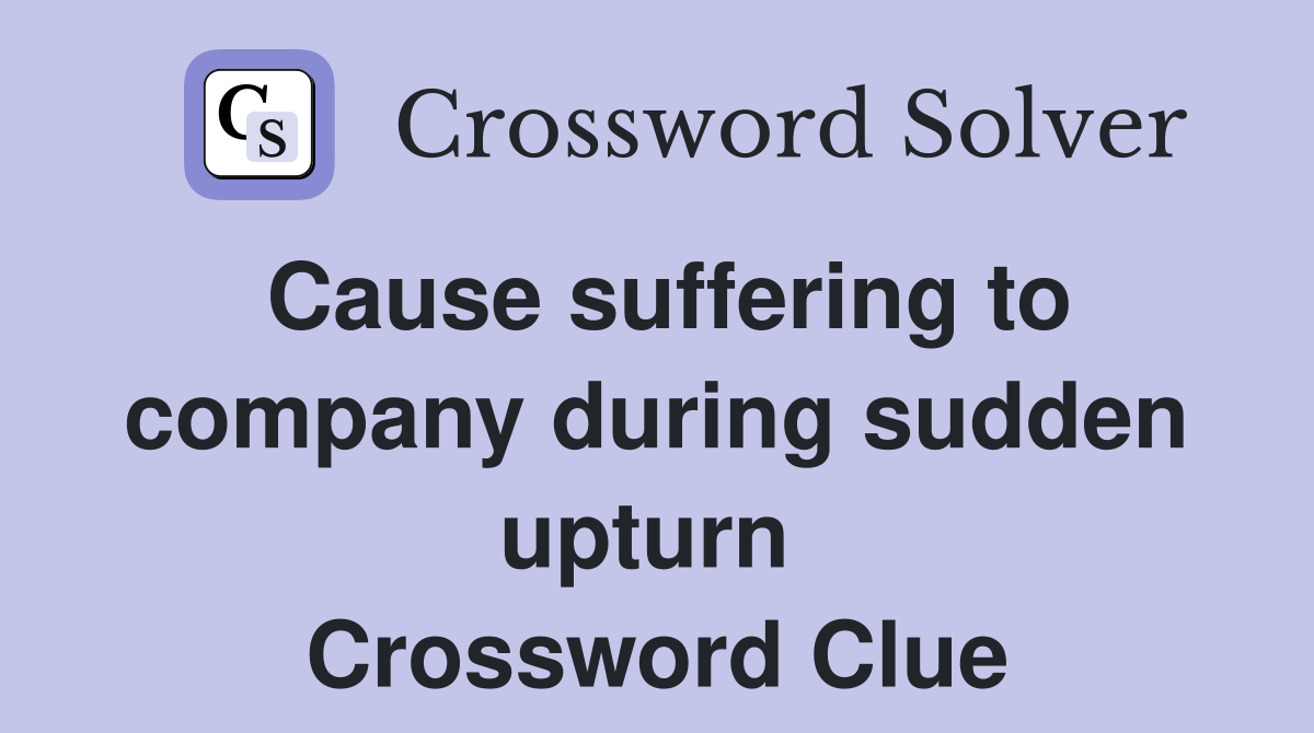 Cause suffering to company during sudden upturn  Crossword Clue