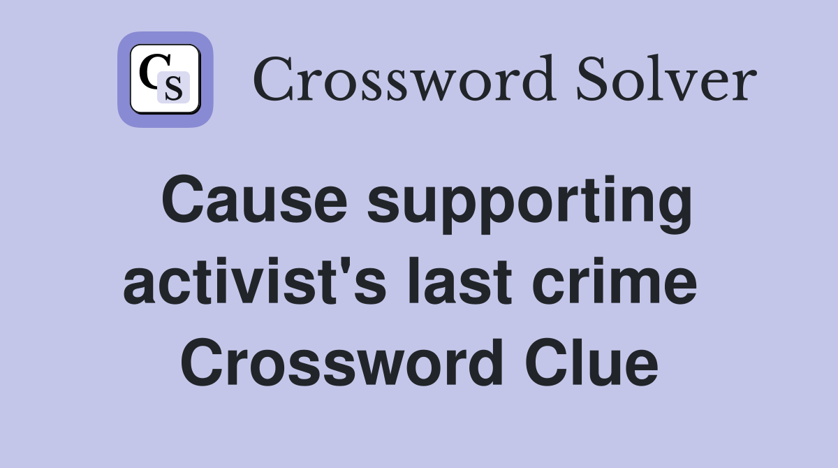 Cause supporting activist's last crime  Crossword Clue