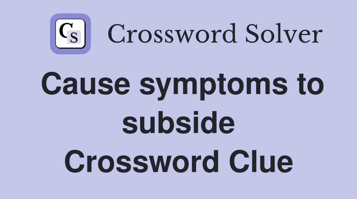 Cause symptoms to subside Crossword Clue