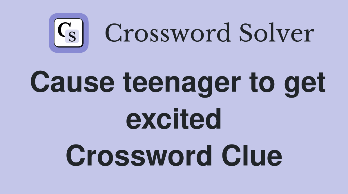 Cause teenager to get excited Crossword Clue