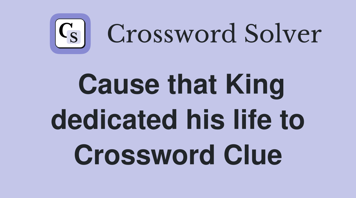 Cause that King dedicated his life to Crossword Clue