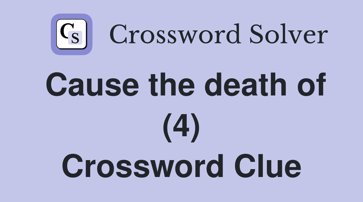 Cause the death of (4) Crossword Clue