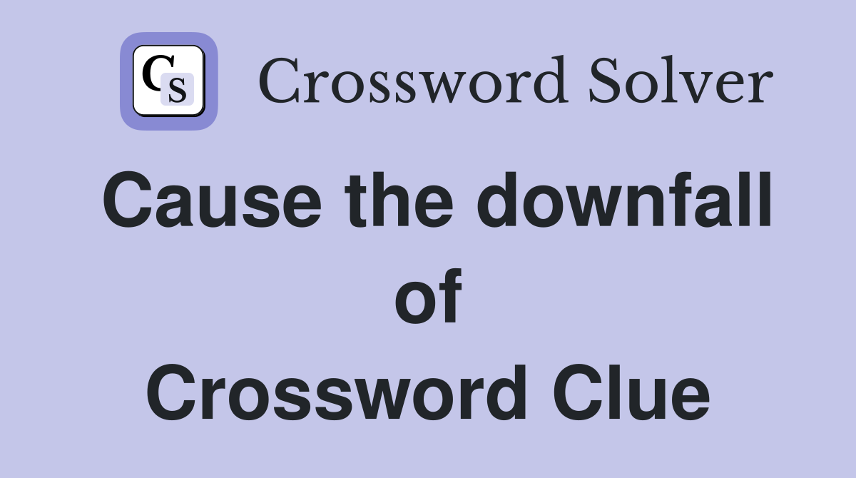 Cause the downfall of Crossword Clue