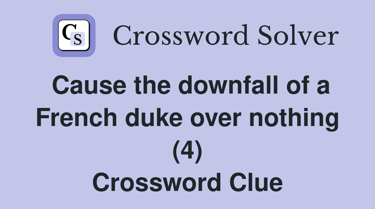 Cause the downfall of a French duke over nothing (4) Crossword Clue